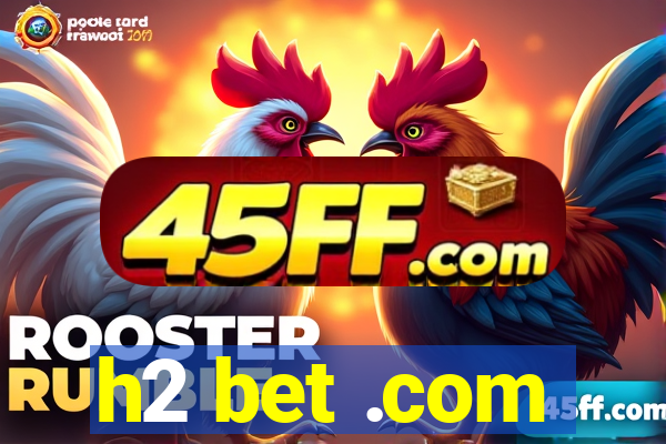 h2 bet .com